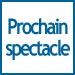 Prochain spectacle